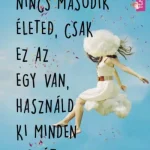 Nincs második életed, csak ez az egy van, használd ki minden percét Kedvezmény