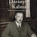 Darányi Kálmán - Pályakép, személyiség, korrajz - Kerepeszki Róbert Akciós ár