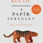 A papírsereglet és más történetek - Ken Liu Biztonságos fizetés