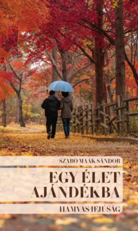 Egy élet ajándékba - Hamvas ifjúság - Szabó Maák Sándor Újdonság