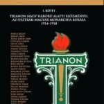 Trianon Nagy Háború alatti előzményei, az Osztrák-Magyar Monarchia bukása 1914-1918 Kedvezményes ár
