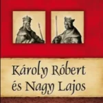 Azonnal elérhető Károly Róbert és Nagy Lajos - Kiss-Béry Miklós