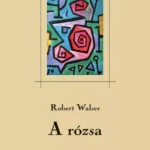 A rózsa - Robert Walser Legnépszerűbb