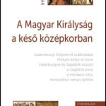 Kedvezmény A Magyar Királyság a késő középkorban - Gőzsy Zoltán szerk. - Varga Szabolcs szerk.