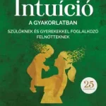 Kihagyhatatlan ajánlat Intuíció a gyakorlatban szülőknek és gyerekekkel foglalkozó felnőtteknek - Pattermann Kinga