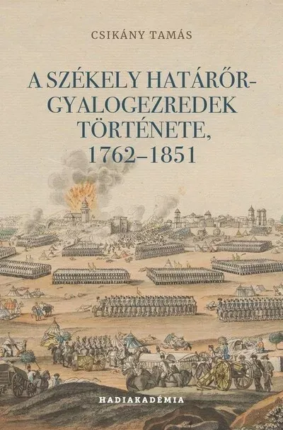 A székely határőr-gyalogezredek története, 1762-1851 - Csikány Tamás Különleges ajánlat