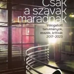 Kedvezmény Csak a szavak maradnak - Válogatott tanulmányok, esszék, kritikák 2017-2023 - Szénási Zoltán