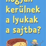 Hogyan kerülnek a lyukak a sajtba? - Nagy Boglárka Árengedmény
