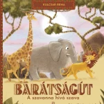BARÁTSÁGÚT - A SZAVANNA HÍVÓ SZAVA Azonnali szállítás