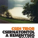 CSERNÁTONTÓL A REMÉNYSÉG TAVÁIG - VÁLOGATOTT ÍRÁSOK Különleges ajánlat