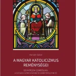 Legkelendőbb A MAGYAR KATOLICIZMUS REMÉNYSÉGEI