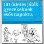 101 ÖTLETES JÁTÉK GYEREKEKNEK ESŐS NAPOKRA Rendeld meg most