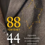 88 TÖRTÉNET 44-BŐL - EPIZÓDÓK HOLOKAUSZTTÚLÉLŐK ÉS EMBERMENTŐK EMLÉKEIBŐL Kihagyhatatlan ajánlat