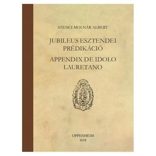 JUBILEUS ESZTENDEI PRÉDIKÁCIÓ - APPENDIX DE IDOLO LAURETANO Vedd meg most