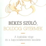 Békés szülő, boldog gyermek /A kiabálás vége és a kapcsolatteremtés kezdete Gyors kiszállítás
