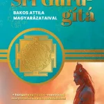 Kihagyhatatlan ajánlat Srí Guru-gítá - Bakos Attila magyarázataival