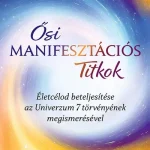 Gyors kiszállítás Ősi manifesztációs titkok - Életcélod beteljesítése az Univerzum 7 törvényének megismerésével