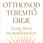 Otthonod teremtő ereje - Feng shui és manifesztáció Gyors kiszállítás