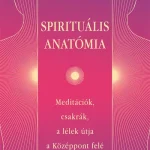 Spirituális anatómia - Meditációk, csakrák, a lélek útja a Középpont felé Utolsó esély