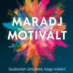 Maradj motivált! - Gyakorlati útmutató, hogy miként vegyél lendületet és tarsd fent a motivációd hosszú távon Népszerű