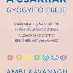 Rendeld meg most A csakrák gyógyító ereje - Gyakorlatok, meditációk és pozitív megerősítések a csakrák gyógyító erejének aktiválásához