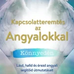 Csak ma Kapcsolatteremtés az Angyalokkal könnyedén - Miközben a szíved kitárul, a világ pedig öntudatára ébred