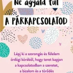 Olcsóbb Ne agyald túl a párkapcsolatod - Lépj ki a szorongás és félelem ördögi köréből, hogy teret kapjon a kapcsolatodban a szeretet, a