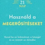 Újdonság Használd a megerősítéseket - Vonzd be az önbizalmat, a bőséget és az örömöt az életedbe