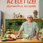 Az élet ízei - ájurvédikus receptek - Egyszerűen elkészíthető, szezonális receptek, étkezési tudnivalók és méregtelenítő böjtök Csak ma