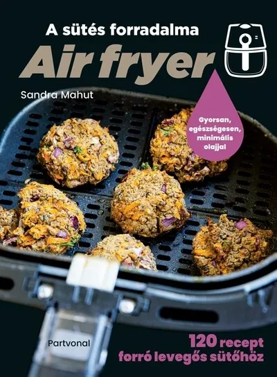 Air fryer - A sütés forradalma - 120 recept forró levegős sütőhöz Biztonságos fizetés