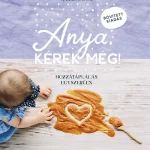 Anya, kérek még! - Hozzátáplálás egyszerűen (bővített, új kiadás) Expressz kézbesítés